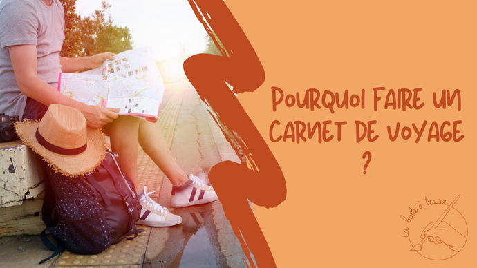 Pourquoi faire un carnet de voyage ?