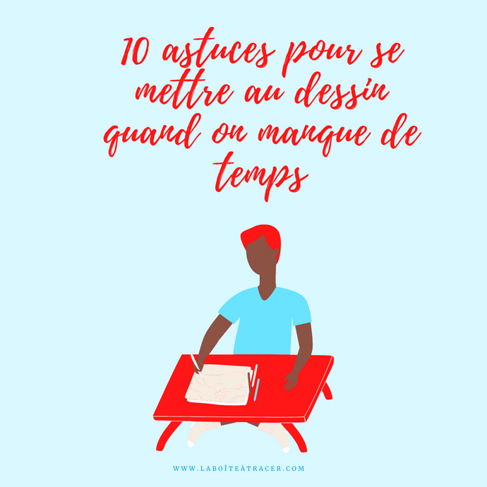 10 astuces pour se mettre au dessin quand on manque de temps