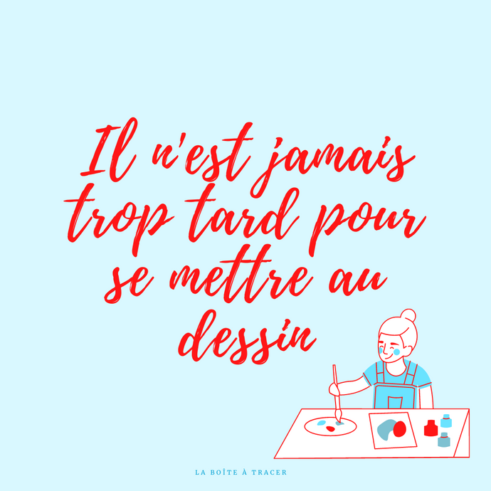 Il n'est jamais trop tard pour se mettre au dessin !